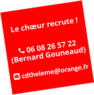 Le chœur recrute !   06 08 26 57 22  (Bernard Gouneaud)   cdtheleme@orange.fr