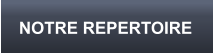 NOTRE REPERTOIRE