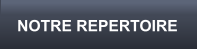 NOTRE REPERTOIRE